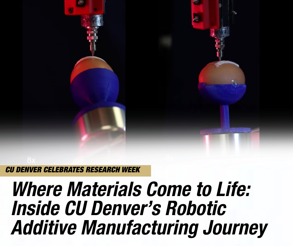 Where Materials Come to Life: Inside CU Denver’s Robotic Additive Manufacturing Journey