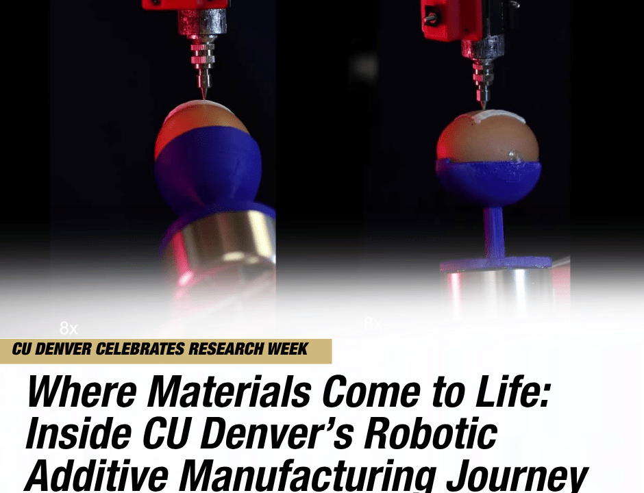 Where Materials Come to Life: Inside CU Denver’s Robotic Additive Manufacturing Journey